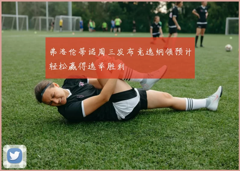 弗洛伦蒂诺周三发布竞选纲领预计轻松赢得选举胜利